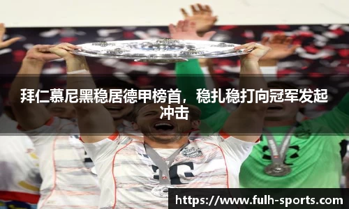 拜仁慕尼黑稳居德甲榜首，稳扎稳打向冠军发起冲击